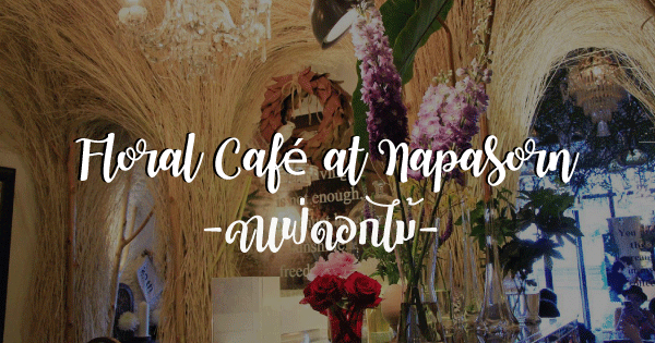 Floral Café at Napasorn คาเฟ่ดอกไม้ ย่านปากคลองตลาด