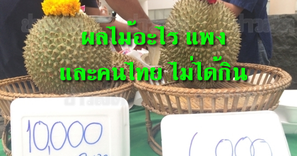 ผลไม้อะไร แพงและคนไทยไม่ได้กิน!!!